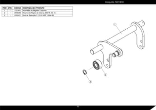 ITEM QTD. CÓDIGO DESCRIÇÃO DO PRODUTO
1 1 7221601 Acionador do Pegador Conjunto
2 1 2906388 Rolamento Rigido de Esferas 3202 A ZZ - G -
3 1 2900421 Anel de Retenção E 15,00 NBR 10096-88
Conjunto 7221610
1
2
3
50
 