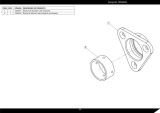 ITEM QTD. CÓDIGO DESCRIÇÃO DO PRODUTO
1 1 7220441 Mancal do Nosador Lado Esquerdo
2 1 7220443 Bucha do Mancal Lado Esquerdo do Nosador
Conjunto 7220445
2
1
56
 