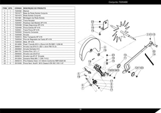 ITEM QTD. CÓDIGO DESCRIÇÃO DO PRODUTO
1 1 7220492 Mancal
2 1 7221677 Base da Roda Estrela Conjunto
3 1 7221673 Roda Estrela Conjunto
4 1 7221681 Blindagem da Roda Estrela
5 1 7220502 Trava Nozador
6 1 7220497 Parafuso Cab Martelo AP-41N
7 1 7220498 Chapa Segurança AP-41N
8 1 7220499 Porca Estrela AP-41N
9 1 7220501 Trava Porca AP-41N
10 1 7220522 Conjunto Comando
11 2 7220508 Arruela
12 1 7220510 Rolo Transporte AP-41N
13 1 7220533 Pino do Regulador de Fardo AP-41N
14 1 7220534 Mola AP-41N
15 4 2914806 Paraf. Francês M10 x 25mm 8.8 ZN NBR 11208-90
16 4 2900614 Arruela Lisa Ø10.5 x Ø21 x 2mm PB173 Zn
17 2 2900802 Arruela Dentada A10
18 2 2901701 Contra Pino 1/8" x 1"
19 1 2900622 Arruela Lisa 22x37x3
20 1 2900616 Arruela Lisa Ø1/2" Zincada
21 1 2912504 Graxeira Reta M8 x 1 DIN 71412
22 1 2905219 Pino Elástico Diam. 6 X 36mm Conforme NBR 8320-83
23 5 2915408 Porca Sext. AutoFr. M10 Classe 8 ZN ISO 10511-97
Conjunto 7220490
9
20 23
23
15
16
19
1
11
12 11 23
14
13
8
6
7
18
5
18
21
4
10
3
2
15
16
15 16
22
17
17
23
58
 