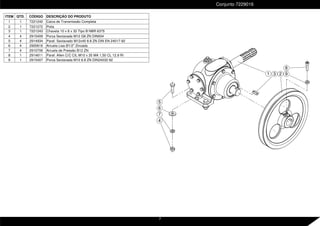 2
4
7
6
5
8
9
3
1
ITEM QTD. CÓDIGO DESCRIÇÃO DO PRODUTO
1 1 7221240 Caixa de Transmissão Completa
2 1 7221272 Polia
3 1 7221243 Chaveta 10 x 8 x 32 Tipo B NBR 6375
4 4 2915409 Porca Sextavada M12 G8 ZN DIN934
5 4 2914934 Paraf. Sextavado M12x40 8.8 ZN DIN EN 24017-92
6 4 2900616 Arruela Lisa Ø1/2" Zincada
7 4 2910706 Arruela de Pressão B12 ZN
8 1 2914611 Paraf. Allen C/C CIL M10 x 35 MA 1,50 CL 12.9 RI
9 1 2915407 Porca Sextavada M10 8.8 ZN DIN24032-92
Conjunto 7229016
7
 