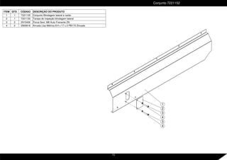 ITEM QTD. CÓDIGO DESCRIÇÃO DO PRODUTO
1 1 7221135 Conjunto Blindagem lateral e varão
2 1 7221133 Tampa de inspeção blindagem lateral
3 2 2915406 Porca Sext. M8 Auto Frenante ZN
4 2 2900618 Arruela Lisa Métrica 8.4 x 17 x 2 PB173 Zincado
Conjunto 7221152
2
3
3
4
4
1
73
 