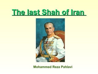 The last Shah of Iran  Mohammed Reza Pahlavi 