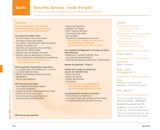 barchen.fr
104
Back
Office
-
Securities
Services
Securities Services : mode d’emploi
Acteurs, services et enjeux d’une industrie en mutation
BAO76
Programme
Débat d’introduction : spécialisation,
modélisation et risque, quelle mutation
pour les acteurs Securities Services ?
Les acteurs du métier titres
• 
Les fournisseurs de services titres :
principaux acteurs de la place
• 
Les clients : institutionnels, fonds de pension,
sociétés de gestion, etc.
• 
Autorités de régulations et de contrôles :
AMF, ACP et comité de Bâle
• Relation avec les banques centrales
• 
Relation avec les dépositaires centraux
et les chambres de compensation européennes

µ
µ Étude de cas : construire le circuit
de traitement des titres
Offre en gestion administrative des titres
• La compensation et le Règlement / Livraison
• La conservation de titres
• 
Service de depositary banque (fonction
dépositaire)
• Service aux émetteurs
Offre de service au fonds
• 
Sous-traitance de brokers-dealers
et sociétés de gestion
• L’administration et l’hébergement des fonds
• Gestion de l’actif et du passif
• Calcul et reporting de performance
• Sous-traitance de Middle Office
Offre de service connexes
• Gestion de trésorerie
• Solutions de change
• Prêt - Emprunt de titres
• Financement de crédit
• Service dette
• Titrisation et financement structurés

µ
µ Étude de cas : analyse des interactions
au quotidien d’un prestataire
de Securities Services avec son client
Les systèmes de Règlement / Livraison de titres
internationaux
• 
Règlement / Livraison national : Eses
(principes et fonctionnement)
• Clearing internationaux (Euroclear / Clearstream)
Moyens de paiement : Target 2
Gestion des risques et compliance
au sein de l’activité titres
• Risque de crédit
• Risque de marché
• Risque opérationnel
• Compliance

µ
µ Étude de cas : contrôle dépositaire
et analyse des risques en fonction
des activités des Securities Services
Les perspectives et enjeux du secteur
• Concentration ou disparition ?
• Les enjeux à venir des systèmes d’information
• La responsabilité des Securities Services
Objectifs
• 
Connaître l’environnement
et les acteurs du secteur
des services titres
• 
Comprendre le rôle, les services offerts
et l’organisation des fournisseurs
de services titres
• 
Appréhender l’importance
de la gestion des risques
pour le fournisseur et son client
Niveau : Maîtrise
Intervenant
Nasser Abdelhafid
Durée : 2 jours
Participants max : 8
Dates
Session 1 : 13 et 14 mai 2013
Session 2 : 14 et 15 octobre 2013
Tarif : 1 680 € HT
Toutes les formations ont lieu au
29 rue de Trévise - 75009 Paris
Bulletin d’inscription page 185
Contact au +33 (0)1 40 33 80 71
ou par mail : inscription@barchen.fr
Toutes nos formations ont lieu, quel
que soit le nombre de participants.
 