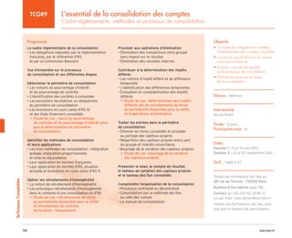 barchen.fr
118
Techniques
Comptables
L'essentiel de la consolidation des comptes
Cadre règlementaire, méthodes et processus de consolidation
TCO89
Programme
Le cadre règlementaire de la consolidation
• 
Les obligations imposées par la règlementation
française, par le référentiel IFRS
et par la Commission Bancaire
Vue d’ensemble sur le processus
de consolidation et ses différentes étapes
Déterminer le périmètre de consolidation
• 
Les notions de pourcentage d’intérêt
et de pourcentage de contrôle
• 
L’identification des sociétés à consolider
• 
Les exclusions facultatives ou obligatoires
du périmètre de consolidation
• 
Les évolutions en cours selon IFRS 10
et des états financiers consolidés

µ
µ Étude de cas : calcul du pourcentage
de contrôle et du pourcentage d’intérêt ainsi
que la détermination du périmètre
de consolidation
Identifier les méthodes de consolidation
et leurs applications
• 
Les trois méthodes de consolidation : intégration
globale, intégration proportionnelle
et mise en équivalence
• 
Leur application en normes françaises
• 
Leur application en normes IFRS, situation
actuelle et évolutions en cours selon IFRS 11
Opérer les retraitements d’homogénéité
• La notion de retraitement d’homogénéité
• 
Les principaux retraitements d’homogénéité
dans le contexte d’une consolidation en IFRS

Étude de cas : retraitements de titres
µ
µ
du portefeuille disponible pour la vente
et retraitement de contrats
de location - financement
Procéder aux opérations d’élimination
• 
Élimination des transactions intra-groupe
sans impact sur le résultat
• Élimination des résultats internes
Contribuer à la détermination des impôts
différés
• 
Les notions d’impôt différé et de différence
temporelle
• L’identification des différences temporelles
• 
Évaluation et comptabilisation des impôts
différés

µ
µ Étude de cas : détermination des impôts
différés nés de retraitements de titres
du portefeuille disponible pour la vente
et d’opérations d’élimination
Traiter les entrées dans le périmètre
de consolidation
• 
Éliminer les titres consolidés et procéder
au partage des capitaux propres
• 
Répartition des capitaux propres entre part
du groupe et intérêts minoritaires
• Bouclage de la variation des capitaux propres

µ
µ Étude de cas : bouclage de la variation
des capitaux propres
Présenter le bilan, le compte de résultat,
le tableau de variation des capitaux propres
et le tableau des flux consolidés
Comprendre l’organisation de la consolidation
• Processus centralisé ou décentralisé
• 
Consolidation par la méthode des flux
ou celle des cumuls
• 
Le manuel de consolidation
Objectifs
• 
Connaître les obligations en matière
d’établissement des comptes consolidés
• 
Cerner les spécificités pour le secteur
bancaire et financier
• 
Acquérir une vue d’ensemble
sur le processus de consolidation
• 
Maîtriser les écritures de base
de la consolidation
Niveau : Maîtrise
Intervenante
Nicole Rueff
Durée : 2 jours
Participants max : 8
Dates
Session 1 : 13 et 14 juin 2013
Session 2 : 23 et 24 septembre 2013
Tarif : 1 680 € HT
Toutes les formations ont lieu au
29 rue de Trévise - 75009 Paris
Bulletin d’inscription page 185
Contact au +33 (0)1 40 33 80 71
ou par mail : inscription@barchen.fr
Toutes nos formations ont lieu, quel
que soit le nombre de participants.
 