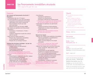 137
barchen.fr
Immobilier
Les financements immobiliers structurés
Une approche par les cas
IMM108
Programme
Qui a besoin de financements structurés ?
Pourquoi ?
• 
Présentation des cas « fil rouge »
qui seront étudiés au cours de la formation
Acquisition de portefeuille d’immeubles
–
–
Valorisation d’un centre commercial
–
–

Déconsolidation d’actifs par Sale
–
–
and Lease-back
Refinancement par titrisation RMBS
–
–
• 
Qui réalise ces opérations de financement
immobilier ?

Promoteurs / Investisseurs / Fonds /
–
–
Corporates

Logiques respectives et poids des acteurs
–
–
dans le marché
• 
Quels sont les risques associés ?

Risques liés à l’opération immobilière
–
–
ou au portefeuille immobilier
Risques liés au montage financier
–
–
Analyse des principaux montages : cas par cas
• 
Financer ses constructions

Logique, acteurs et déroulement
–
–
du financement

Financements (Hypothécaire,
–
–
Non hypothécaire et LBO)

µ
µ Étude de cas : financement d’acquisition
de portefeuille incluant des actifs de bureaux
• 
Investir

Diversification, rendement, sécurité : logique
–
–
de l’investissement immobilier

Nature et spécificités des véhicules
–
–
règlementés (SIIC, SCPI et OPCI)
et des véhicules non-règlementés

µ
µ Étude de cas : analyse des classes d’actifs
immobiliers et valorisation d’un centre
commercial
• 
Se refinancer
Pourquoi se refinancer ?
–
–
Acteurs du refinancement
–
–
Principaux véhicules de refinancement
–
–

µ
µ Étude de cas : programme de refinancement
par titrisation RMBS noté par Moody’s
• 
Externaliser et optimiser son patrimoine
immobilier
Logique et limite de l’externalisation
–
–

Organisation et acteur d’une opération
–
–
d’externalisation

µ
µ Étude de cas : déconsolidation d’actifs
par Sale and Lease-back
Mesurer les risques
• 
Mesurer les risques d’une opération immobilière

Tests de sensibilité sur modélisations :
–
–
ratios DSCR, ICR et le TRI

Mener une Due diligence d’un projet
–
–
immobilier

µ
µ Étude de cas : analyse de l’état locatif
d’un portefeuille d’actifs logistiques
• 
Mesurer les risques de la structure financière

Levier recherché : dette senior, junior
–
–
et mezzanine
Subordination et cash waterfall
–
–

Qualité de la signature de l’investisseur
–
–
et / ou de la société opérationnelle

Contraintes de distribution du financement :
–
–
club deal, syndication et titrisation

Analyse des agences de notation :
–
–
principes et limites
Les garanties : suretés et covenants
–
–

Étude de cas : montage d'une offre
de financement investisseur (Term sheet)
Objectifs
• 
Connaître les principaux acteurs
impliqués
• 
Savoir analyser et valoriser
des biens immobiliers détenus
dans un portefeuille d’actifs
• 
Comprendre par la pratique
comment optimiser le montage
du financement
• Faire le point sur le cadre juridique
Niveau : Maîtrise
Intervenante
Sylvaine Chubert
Durée : 2 jours
Participants max : 8
Dates
Session 1 : 04 et 05 juillet 2013
Session 2 : 05 et 06 décembre 2013
Tarif : 1 680 € HT
Toutes les formations ont lieu au
29 rue de Trévise - 75009 Paris
Bulletin d’inscription page 185
Contact au +33 (0)1 40 33 80 71
ou par mail : inscription@barchen.fr
Toutes nos formations ont lieu, quel
que soit le nombre de participants.
 