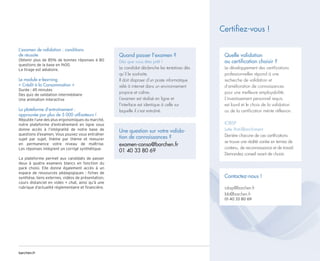 15
barchen.fr
L’examen de validation : conditions
de réussite

Obtenir plus de 85% de bonnes réponses à 80
questions de la base en 1h00.
Le tirage est aléatoire.
Le module e-learning
« Crédit à la Consommation »
Durée : 45 minutes
Des quiz de validation intermédiaire
Une animation interactive
La plateforme d’entraînement :
approuvée par plus de 5 000 utilisateurs !
Réputée l’une des plus ergonomiques du marché,
notre plateforme d’entraînement en ligne vous
donne accès à l’intégralité de notre base de
questions d’examen. Vous pouvez vous entraîner
sujet par sujet, thème par thème et mesurer
en permanence votre niveau de maîtrise.
Les réponses intègrent un corrigé synthétique.
La plateforme permet aux candidats de passer
deux à quatre examens blancs en fonction du
pack choisi. Elle donne également accès à un
espace de ressources pédagogiques : fiches de
synthèse, liens externes, vidéos de présentation,
cours distanciel en vidéo + chat, ainsi qu’à une
rubrique d’actualité règlementaire et financière.
Quand passer l’examen ?
Dès que vous êtes prêt !
Le candidat déclenche les tentatives dès
qu’il le souhaite.
Il doit disposer d’un poste informatique
relié à internet dans un environnement
propice et calme.
L’examen est réalisé en ligne et
l’interface est identique à celle sur
laquelle il s’est entraîné.
Une question sur votre valida-
tion de connaissances ?
examen-conso@barchen.fr
01 40 33 80 69
Quelle validation
ou certification choisir ?
Le développement des certifications
professionnelles répond à une
recherche de validation et
d'amélioration de connaissances
pour une meilleure employabilité.
L’investissement personnel requis
est lourd et le choix de la validation
ou de la certification mérite réflexion.
IOBSP
Lutte Anti-Blanchiment
Derrière chacune de ces certifications
se trouve une réalité variée en termes de
contenu, de reconnaissance et de travail.
Demandez conseil avant de choisir.
Contactez-nous !
iobsp@barchen.fr
lab@barchen.fr
01 40 33 80 69
Certifiez-vous !
 