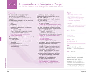 barchen.fr
152
Corporate
Finance
La nouvelle donne du financement en Europe
Les nouveaux acteurs et les stratégies de financement idoines
CF123
Programme
Les tendances de fond qui s’amorcent
• 
La crise des dettes souveraines
et ses conséquences sur le secteur bancaire
européen
• 
En réaction aux subprimes : tour de vis dans la
règlementation bancaire
Bâle 3
–
–
Solvabilité 2
–
–
• 
Assèchement des outils de refinancement

Rappel sur les véhicules de titrisation SPC
–
–
et leurs limites
La fin des « conduits » 
–
–

Tour d’horizon des transactions récentes
–
–
sur le marché des CMBS en Europe

Étude de cas :
µ
µ focus sur une émission
récente en Allemagne
• 
Conséquence : « Deleveraging » et resserrement
du crédit bancaire
Levier restreint
–
–

Covenants resserrés et durées de crédit
–
–
restreintes
Due Diligence accrue
–
–

Fin du business model des banques
–
–
anglo-saxonnes
Les principaux nouveaux acteurs
et leur positionnement actuel sur le marché
de la dette en Europe
• 
Assureurs et gestionnaire d’actifs structurent
des fonds de dette

Présentation des principaux acteurs
–
–
et fonds en Europe

Étude de cas : focus sur
µ
µ les fonds de dette
d’Axa Real Estate, Allianz et La française AM
• 
Les fonds souverains et les fonds de pension
investissent en fonds propres dans des projets
Qu’est-ce qu’un fonds souverain ?
–
–
Modes d’intervention
¬
¬
Stratégies d’investissement
¬
¬
Présentation des principaux acteurs mondiaux
–
–

Étude de cas :
µ
µ focus sur différents fonds
Un fonds européen
–
–
Un fonds asiatique
–
–
Un fonds moyen-oriental
–
–
• 
Les Partenariats Publics Privés (PPP) :
la panacée pour faire face aux déficits publics

Rappel sur le mode de financements
–
–
de projets par PPP

Passage en revue des principaux secteurs
–
–
concernés en Europe et des transactions
récentes sur le marché français

Premier retour d’expérience sur les PPP :
–
–
un bilan en demi-teinte
• Le Crowdfunding ou financement participatif

Une désintermédiation du financement
–
–
adaptée à l’ère du Web 2

Panorama des principaux acteurs
–
–
et de leur mode d’intervention

Étude de cas :
µ
µ focus sur une plateforme
française (Wiseed) et une plateforme
américaine (Kick Starter) de financement
Objectifs
• 
Découvrir les nouveaux acteurs
du financement : assureurs,
fonds de pension, fonds souverains
et plateformes de Crowdfunding
• 
Comprendre les stratégies
des banques traditionnelles en matière
de crédit
• 
Adapter votre stratégie de financement
en fonction de cette nouvelle donne
Niveau : Maîtrise
Intervenante
Sylvaine Chubert
Durée : 2 jours
Participants max : 8
Dates
Session 1 : 06 et 07 juin 2013
Session 2 : 17 et 18 septembre 2013
Tarif : 1 680 € HT
Toutes les formations ont lieu au
29 rue de Trévise - 75009 Paris
Bulletin d’inscription page 185
Contact au +33 (0)1 40 33 80 71
ou par mail : inscription@barchen.fr
Toutes nos formations ont lieu, quel
que soit le nombre de participants.
 