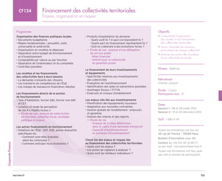 153
barchen.fr
Corporate
Finance
Financement des collectivités territoriales
Enjeux, organisation et risques
CF124
Programme
Organisation des finances publiques locales
• Documents budgétaires
• 
Règles fondamentales : annualité, unité,
universalité et antériorité
• Organisation en recettes et dépenses
• 
Séparation entre budget de fonctionnement
et d’investissement
• Comptabilité par nature ou par fonction
• Séparation de l’ordonnateur et du comptable
• Contrôles possibles
Les recettes et les financements
des collectivités face à leurs besoins
• La demande croissante des citoyens
• Les transferts de compétences de l’État
• Les marges de manœuvre financières réduites
Les financements directs de la section
de fonctionnement
• 
Taxe d’habitation, foncier bâti, foncier non bâti
et CET
• 
Cotation et mode de perception
de ces 4 « impôts locaux » 

µ
µ Étude de cas : analyse de collectivités
territoriales, potentiel fiscal, stratégie
politique et enjeux
Les autres financements en fonctionnement
• 
Dotations de l’État : DGF, DGE, autres dispositifs
spécifiques etc.

Comment sont-elles évaluées
–
–
selon les communes ?
Comment anticiper leurs évolutions ?
–
–
• Produits d’exploitation du domaine
Quels sont-ils ? A quoi correspondent-ils ?
–
–
Quelle part du financement représentent-ils ?
–
–
Doit-on s’attendre à des évolutions fortes ?
–
–

µ
µ Étude de cas : analyse d’une délégation
de service public
Bilan financier
–
–

Intérêt pour la collectivité
–
–
et garanties prises
Le financement de leurs investissements
et équipements
• 
Spécificités relatives aux investissements
des collectivités
• Évaluation de l’autofinancement
• Identification des aides et subventions possibles
• Avantages fiscaux / FCTVA
• Emprunts et niveaux d’endettement
Les enjeux clés liés aux investissements
• Planification des équipements nouveaux
• Adaptation aux nouvelles contraintes
• 
Gestion globale de l’endettement : emprunts
et garanties
• Gestion des retards et des reports

µ
µ Étude de cas

Analyse de 3 villes différentes
–
–
dans le cadre d’une demande d’emprunt

Capacité d’autofinancement
–
–
et prévision d’investissement
Check list des enjeux et risques liés
au financement des collectivités territoriales
• 
Quels sont les enjeux ?
• 
Les points de vigilance à analyser ?
• Quels sont les meilleurs indicateurs ?
Objectifs
• 
Comprendre l’organisation
des recettes et du financement
des collectivités territoriales
• 
Savoir interpréter les situations
particulières de chaque collectivité
• 
Maîtriser les points clés d’analyse
d’une collectivité territoriale
Niveau : Maîtrise
Intervenant
Charley Josquin
Durée : 2 jours
Participants max : 8
Dates
Session 1 : 08 et 09 juillet 2013
Session 2 : 19 et 20 décembre 2013
Tarif : 1 680 € HT
Toutes les formations ont lieu au
29 rue de Trévise - 75009 Paris
Bulletin d’inscription page 185
Contact au +33 (0)1 40 33 80 71
ou par mail : inscription@barchen.fr
Toutes nos formations ont lieu, quel
que soit le nombre de participants.
 