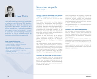 barchen.fr
174
S’exprimer en public
Pitch to win !
Oscar anime les séminaires :
- 
L'essentiel des marchés financiers
- 
Produits dérivés 2 : dérivés complexes
- 
Variance swaps et volatilité
- 
Les produits dérivés de taux
- 
Dérivés de crédit 1 : mécanismes et utilisations
- 
Utiliser les produits dérivés en gestion
- 
S'exprimer en public
- 
Préparer et animer une formation avec succès
Oscar Relier
Oscar a travaillé en corporate finance et
en salle des marchés pour SBC Warburg,
UBS et Deutsche Bank. Il maîtrise avec
précision le mécanisme, l'utilisation et le
pricing des dérivés. Également formé aux
techniques comportementales, il conçoit
et anime des formations de présentation
en public et sur les problématiques de
communication et de management.
Bärchen : Encore un séminaire de prise de parole
en public ? Que proposez-vous de neuf ?
Oscar : Ma double expérience de banquier et de
comédien !
Une équipe commerciale souhaite toujours
améliorer ses performances dans un marché
compétitif. Je le vois bien car j’ai été vendeur
moi-même, et au-delà de la maîtrise des aspects
techniques propres aux produits et aux clients,
ils ont gagné en efficacité en travaillant sur les
techniques d’expression et de prise de parole en
public pour renforcer l’impact des présentations
qu’ils réalisent face aux clients.
Combien de deals perdus lors de ces derniers
100m à cause d’une incapacité d’emporter l’ad-
hésion. Votre image lors du pitch est ce qui res-
tera à l’esprit de votre client quand il prendra sa
décision.
Les préoccupations que je rencontre souvent :
gérer le trac, que faire de ses mains, composer
avec les objections d’un auditoire ou comment
faire preuve de charisme. Il est indispensable de
bien s’exprimer, pourtant les pitchs ne sont pas,
voire pas du tout, travaillés en France [Bä : Oscar
bénéficie d’une triple expérience FR-UK-USA].
Quels sont les objectifs de cette formation ?
A mon avis, un bon orateur se distingue par sa
capacité à être enthousiaste tout en étant dis-
ponible pour son public et détendu dans les ob-
jections et face à l’imprévu. Nous travaillons au
cas par cas pour lever les freins de chacun afin
d'atteindre ces objectifs.
Pour être impactant et efficace, je conseille de
consacrer du temps à la préparation de son in-
tervention, sur son contenu bien évidemment
avec une structure charismatique, mais aussi en
travaillant ses outils de communication que sont
la voix, la gestuelle, le regard.
L’accent est aussi mis sur la respiration qui per-
met d’évacuer le stress.
Quelle est votre approche pédagogique ?
Les techniques comportementales ne valent que
mises en pratique. Chaque module intègre des
exercices d’application et des modules entiers
sont consacrés à des simulations, notamment
face à la caméra.
Pour que ces dernières soient réalistes, nous
travaillerons en amont pour recueillir les situa-
tions types et les cas les plus difficiles vécus par
chacun.
Je tiens à préciser que la réussite de l'action dé-
pend du nombre de participants. Celui-ci ne peut
dépasser 6 personnes.
 