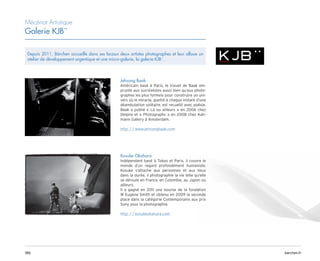 186 barchen.fr
Mécénat Artistique
Galerie KJB¨
Kosuke Okahara
Indépendant basé à Tokyo et Paris, il couvre le
monde d’un regard profondément humaniste.
Kosuke s’attache aux personnes et aux lieux
dans la durée, il photographie la vie telle qu’elle
se déroule en France, en Colombie, au Japon ou
ailleurs.
Il a gagné en 2011 une bourse de la fondation
W Eugene Smith et obtenu en 2009 la seconde
place dans la catégorie Contemporains aux prix
Sony pour la photographie.
http: / / kosukeokahara.com
Jehsong Baak
Américain basé à Paris, le travail de Baak em-
prunte aux surréalistes aussi bien qu’aux photo-
graphes les plus formels pour construire un uni-
vers où le miracle, guetté à chaque instant d’une
déambulation solitaire, est recueilli avec poésie.
Baak a publié « Là ou ailleurs » en 2006 chez
Delpire et « Photographs » en 2008 chez Kah-
mann Gallery à Amsterdam.
http: / / www.jehsongbaak.com
Depuis 2011, Bärchen accueille dans ses locaux deux artistes photographes et leur alloue un
atelier de développement argentique et une micro-galerie, la galerie KJB¨. Galerie
 