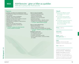 83
barchen.fr
Risk
Management
-
ALM
ALM Bancaire : gérer un bilan au quotidien
Méthode et pratique de l’ALM bancaire
RIS55
Programme
La banque, son bilan et les objectifs de l’ALM
• 
Comprendre les impacts des opérations réalisées
par la banque
• 
Typologie des risques stratégiques
(marché, crédit et opérationnel)
• Analyse d’un bilan et d’un compte de résultat
• Définition des principaux ratios
• 
Appréhender les obligations règlementaires
et prudentielles
• Notions de coût des fonds propres
• 
Relation entre sphères commerciale
et financière

TP Excel : analyse d’un bilan bancaire
µ
µ
et d'un compte de résultats
Gérer le risque de liquidité
• Évaluation et gestion du gap
• 
Sources de financement
et plan de refinancement
• Définition du prix de la liquidité
• Scénarios de stress
• 
Règlementation Bâle 3 : objectifs, enjeux
et impacts sur le modèle des banques
TP Excel : détermination des gap
µ
µ
Gérer le risque global de taux
• Définition et mesure
• Gérer le risque global de taux
• Scénarii adverses et sensibilité des résultats

TP Excel : Analyser et gérer le risque global
µ
µ
de taux
Pilotage et outils ALM
• Les indicateurs de risques
• Les outils de prévision
• La gestion dynamique du bilan
• 
Taux de cession interne : calculs et limites
du modèle
Objectifs
• 
Maîtriser les différentes activités
de la banque et leurs impacts
sur son bilan
• 
Connaître les enjeux de l’ALM
et les risques auxquels la banque
fait face
• 
Comprendre à travers des exercices
sur Excel, les méthodes et outils
pour mesurer et gérer les risques
de taux et de liquidité
Niveau : Maîtrise
Intervenant
Dragan Gusa
Durée : 2 jours
Participants max : 8
Dates
Session 1 : 20 et 21 juin 2013
Session 2 : 14 et 15 novembre 2013
Tarif : 1 680 € HT
Toutes les formations ont lieu au
29 rue de Trévise - 75009 Paris
Bulletin d’inscription page 185
Contact au +33 (0)1 40 33 80 71
ou par mail : inscription@barchen.fr
Toutes nos formations ont lieu, quel
que soit le nombre de participants.
 