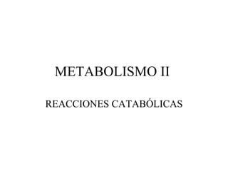 METABOLISMO II  REACCIONES CATABÓLICAS 