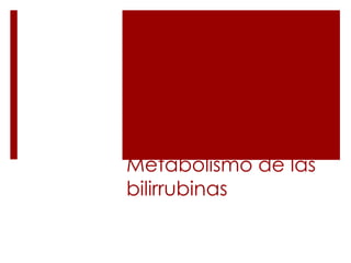 Metabolismo de las
bilirrubinas
 