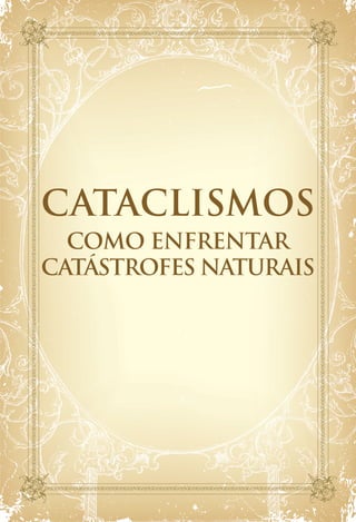 CATACLISMOS
  COMO ENFRENTAR
CATÁSTROFES NATURAIS
 
