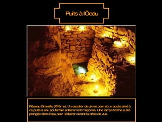 Puits à l’eau Réseau Gravelle (XIIème). Un escalier de pierre permet un accès aisé à ce puits à eau souterrain entièrement maçonné. Une lampe torche a été plongée dans l'eau pour l'éclairer durant la prise de vue. 