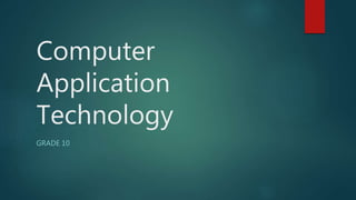 Computer
Application
Technology
GRADE 10
 