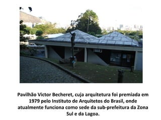 Pavilhão Victor Becheret, cuja arquitetura foi premiada em
     1979 pelo Instituto de Arquitetos do Brasil, onde
atualmen...