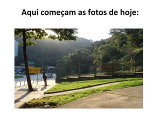 Aqui começam as fotos de hoje:
 