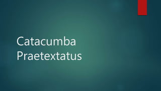 Catacumba
Praetextatus
 