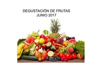 DEGUSTACIÓN DE FRUTAS
JUNIO 2017
 