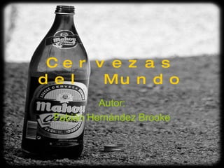 Cervezas del Mundo Autor: Fabián Hernández Brooke 