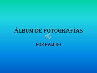 Álbum de fotografías
por Ramiro
 