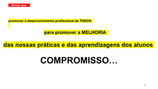 23
…temos que…
COMPROMISSO…
promover o desenvolvimento profissional de TODOS
para promover a MELHORIA
das nossas práticas e das aprendizagens dos alunos
 