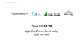 The 1G-LRT P3 Plan
GigabitFibre,LRT construction, PPPFunding
“Gigabit Main Streets”
CATA I CANADA Ottawa LRT May 29 14
 