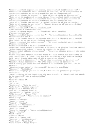 "Unable to contact registration server, please contact mail@resolume.com" =
"Imposible de connectar amb el servidor de registres, si us plau poseu-vos en
contacte mitjanÃ§ant el correu electrÃ³nic amb: mail@resolume.com"
"This serial number is unknown." = "Este nÃºmero de serie es desconocido."
"This serial is registered too many times. Please contact mail@resolume.com" =
"Aquest nÃºmeo de sÃ¨rie s'ha registrat massa cops. Si us plau poseu-vos en
contacte mitjanÃ§ant el correu electrÃ³nic amb: mail@resolume.com"
"This serial number has expired." = "Aquest nÃºmero de sÃ¨rie ha caducat."
"This serial number is not valid." = "Aquest nÃºmero de sÃ¨rie no es vÃ lid."
"Update" = "Actualitzar"
"Visit resolume.com" = "Visiti resolume.com"
"Download now" = "Descarregar ara"
"Contacting update server ..." = "Contactant amb el servidor
d'actualitzacions ..."
"Update available! Latest version is: " = "Hay Actualizaciones disponibles!La
Ãºltima versiÃ³n es: "
"This is the latest version. No updates available." = "Aquesta Ã©s la versiÃ³
mÃ©s recent. No hi han actualitzacions disponibles."
"Unable to contact the update server." = "No es pot contactar amb el servidor
d'actualitzacions."
"Video Preferences" = "Video - PreferÃ¨ncies"
"FreeFrame (FFGL) Plugin Directories" = "Directoris de plugins FreeFrame (FFGL)"
"Video Compositing Engine" = "Motor de composiciÃ³ de video"
"Disable global effects & blend modes" = "Desactivar efectes globals i els modes
de barreja"
"Disabling global effects and blend modes will make Avenue run much faster on
high resolutions." = "Desactivant els efectes globales i els modes de barreja
farÃ que el Avenue vaigi mÃ©s rÃ pid a resolucions altes."
"Please select a directory..." = "Si us plau seleccioneu un directori ..."
"Couldn't change directory!" = "No s'ha pogut canviar el directori!"
"The directory you chose does not exist!" = "El directori que escollireu no
existeix!"
"Advanced Screen Setup" = "ConfiguraciÃ³ de pantalla avanÃ§ada"
"Displays" = "Pantalles"
"Enable the displays you want to use." = "Activeu les pantalles que vulgueu
utilitzar."
"Select a region of the composition for each display." = "Seleccioneu una regiÃ³
de la composiciÃ³ per a cada pantalla."
"Y" = "Y"
"Size W" = "Mida W"
"H" = "H"
"OK" = "OK"
"Whole Area" = "Tota la zona"
"Left Half" = "Meitat esquerra"
"Right Half" = "Meitat dreta"
"Top Half" = "Meitat superior"
"Bottom Half" = "Meitat inferior"
"FFGL Sources" = "Fonts FFGL"
"Capture Devices" = "Dispositius de captura"
"Tap" = "Tap"
"Resync" = "Resinc"
"Pause" = "Pausa"
"Record" = "Grabar"
"Writing.." = "Escrivint.."
"Column" = "Columna"
"About" = "Sobre"
"Check for updates" = "Buscar actualitzacions"
"Quit" = "Sortir"
"New" = "Nou"
"Open" = "Obrir"
"Save as" = "Desar com"
"Settings" = "Configuracions"
"Beat Snap" = "Beat Snap"
"Clip Target" = "Clip Target"
 
