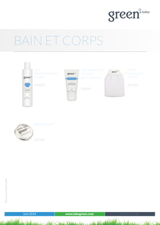 Juin 2014 www.labogreen.com Green à l’unité
Photosnoncontractuelles
BAIN ET CORPS
GANT
EXFOLIANT
CORPS
051001
PAPER SOAP®
031006
CREME MAINS 
ONGLES
gelée royale bio
034001
LAIT
RAFFERMISSANT
CORPS
033003
 