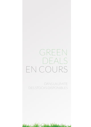 GREEN
DEALS
EN COURS
DANS LA LIMITE
DES STOCKS DISPONIBLES
 
