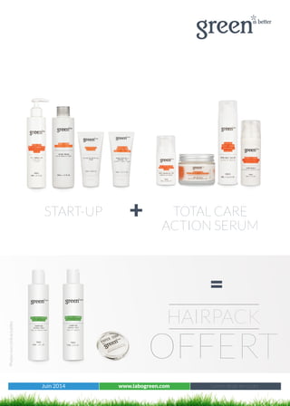 Juin 2014 www.labogreen.com Tous les produits
Photosnoncontractuelles
Juin 2014 www.labogreen.com Green deals en cours
+START-UP TOTAL CARE
ACTION SERUM
HAIRPACK
OFFERT
=
 