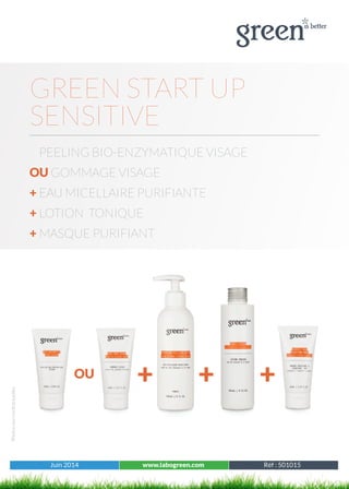 Juin 2014 www.labogreen.com Tous les produits
Photosnoncontractuelles
Juin 2014 www.labogreen.com Réf : 501015
GREEN START UP
SENSITIVE
PEELING BIO-ENZYMATIQUE VISAGE
OU GOMMAGE VISAGE
+ EAU MICELLAIRE PURIFIANTE
+ LOTION TONIQUE
+ MASQUE PURIFIANT
+++OU
 