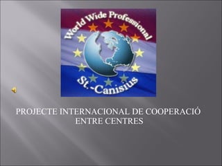 PROJECTE INTERNACIONAL DE COOPERACIÓ  ENTRE CENTRES 