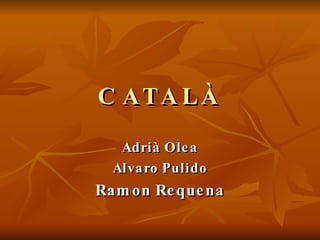 CATALÀ Adrià Olea Alvaro Pulido Ramon Requena 