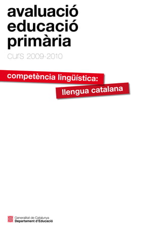 avaluació
educació
primària
curs 2009-2010
llengua catalana
competència lingüística:
 