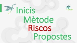 Inicis
Mètode
Riscos
Propostes
 