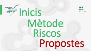 Inicis
Mètode
Riscos
Propostes
 