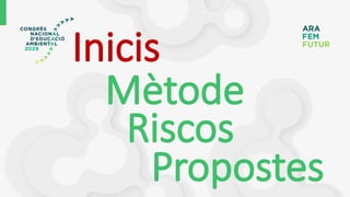 Inicis
Mètode
Riscos
Propostes
 