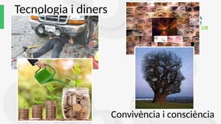 Tecnologia i diners
Convivència i consciència
 