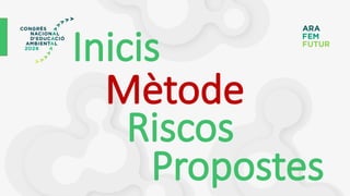Inicis
Mètode
Riscos
Propostes
 