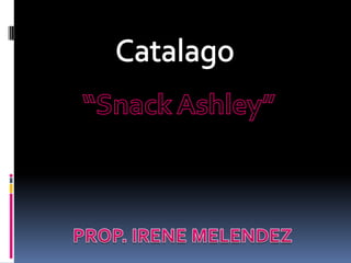 Catalago “Snack Ashley” PROP. IRENE MELENDEZ 