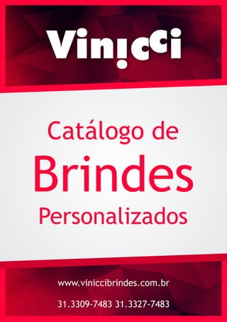 www.viniccibrindes.com.br
31.3309-7483 31.3327-7483
Catálogo de
Brindes
Personalizados
 