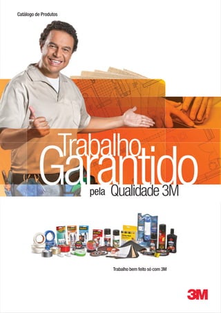 Catálogo de Produtos




                       Trabalho
         Garantido        pela   Qualidade 3M



                                 Trabalho bem feito só com 3M
 