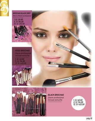 BROCHAS BLACK 20PZ
Marca Revel profesional
1.S/ 30.00
3. S/ 84.00
12. S/ 312.00
ROSE BROCHAS
Zoeve profesional
incluye estuche
1. S/ 40.00
3. S/ 114.00
12. S/ 432.00
BLACK BROCHAS
Zoeve profesional
incluye estuche
pág.10
1. S/ 40.00
3. S/ 114.00
12. S/ 432.00
 