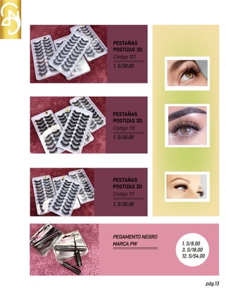 PESTAÑAS
POSTIZAS 3D
PEGAMENTO NEGRO
MARCA PW
Código 102
1. S/30.00
PESTAÑAS
POSTIZAS 3D
Código 110
1. S/30.00
PESTAÑAS
POSTIZAS 3D
1. S/30.00
Código 111
pág.13
1. S/8.00
3. S/18.00
12. S/54.00
 