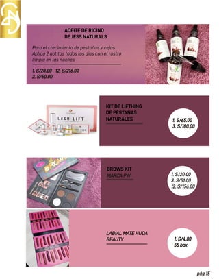 ACEITE DE RICINO
DE JESS NATURALS
LABIAL MATE HUDA
BEAUTY
KIT DE LIFTHING
DE PESTAÑAS
NATURALES
BROWS KIT
MARCA PW
Para el crecimiento de pestañas y cejas
Aplíca 2 gotitas todos los días con el rostro
limpio en las noches
1. S/28.00
2. S/50.00
12. S/216.00
pág.15
1. S/65.00
3. S/180.00
1. S/20.00
3. S/51.00
12. S/156.00
1. S/4.00
55 box
 