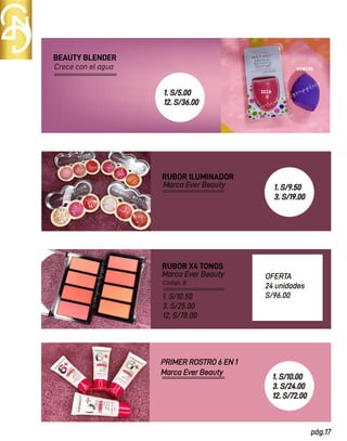 Código, B
pág.17
BEAUTY BLENDER
PRIMER ROSTRO 6 EN 1
RUBOR X4 TONOS
Marca Ever Beauty
Marca Ever Beauty
RUBOR ILUMINADOR
Marca Ever Beauty
1. S/10.50
3. S/25.00
12. S/78.00
OFERTA
24 unidades
S/96.00
Crece con el agua
1. S/5.00
12. S/36.00
1. S/9.50
3. S/19.00
1. S/10.00
3. S/24.00
12. S/72.00
 