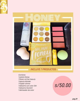 pág.29
Contiene:
1 paleta Honey
1 Rubor x4 Ever beauty
1 beauty blender
1 Fijador shimer
1 bálsamo con color 24h
1 bálsamo Scarlett
1 delineador de color
s/50.00
INCLUYE 7 PRODUCTOS
 