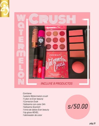 pág.31
Contiene:
1 paleta Watermelon crush
1 rubor x4 Ever beauty
1 Corrector Evok
1 bálsamo con color 24h
1 bálsamo Scarlett
1 tinta de labios Ever beauty
1 lip gloss REVEL
1 delineador de color
s/50.00
INCLUYE 8 PRODUCTOS
 